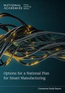 Options for a National Plan for Smart Manufacturing di National Academies of Sciences Engineering and Medicine, Policy And Global Affairs, Division on Engineering and Physical Sciences, Board on Science Techn edito da NATL ACADEMY PR