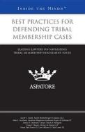 Best Practices for Defending Tribal Membership Cases: Leading Lawyers on Navigating Tribal Membership Enrollment Issues (Inside the Minds)\ edito da Aspatore Books