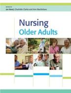 Nursing Older Adults di Jan Reed, Charlotte Clarke, Ann MacFarlane edito da Open University Press