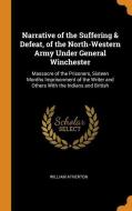 Narrative Of The Suffering & Defeat, Of The North-western Army Under General Winchester di William Atherton edito da Franklin Classics Trade Press