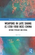 Weapons In Late Shang (c.1250-1050 BCE) China di Qin Cao edito da Taylor & Francis Ltd