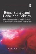 Home States And Homeland Politics di Damla B. Aksel edito da Taylor & Francis Ltd