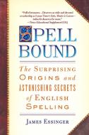 Spellbound: The Surprising Origins and Astonishing Secrets of English Spelling di James Essinger edito da DELTA