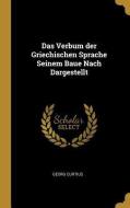 Das Verbum Der Griechischen Sprache Seinem Baue Nach Dargestellt di Georg Curtius edito da WENTWORTH PR