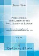 Philosophical Transactions of the Royal Society of London, Vol. 205: Series A., Containing Papers of a Mathematical or Physical Character; May, 1906 ( di Royal Society of London edito da Forgotten Books