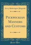 Pickwickian Manners and Customs (Classic Reprint) di Percy Hetherington Fitzgerald edito da Forgotten Books