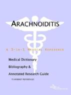 Arachnoiditis - A Medical Dictionary, Bibliography, And Annotated Research Guide To Internet References di Icon Health Publications edito da Icon Group International