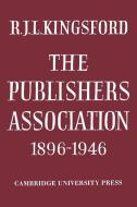 The Publishers Association 1896 1946 di R. J. L. Kingsford edito da Cambridge University Press