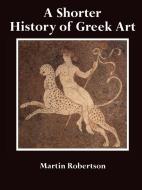 A Shorter History of Greek Art di Martin Robertson, Robertson Martin edito da Cambridge University Press