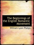 The Beginnings Of The English Romantic Movement di William Lyon Phelps edito da Bibliolife