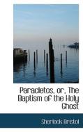 Paracletos, Or, The Baptism Of The Holy Ghost di Sherlock Bristol edito da Bibliolife