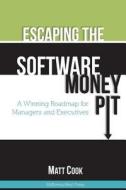 Escaping the Software Money Pit: A Winning Roadmap for Managers and Executives di Matt Cook edito da McKenna-Heyl Press
