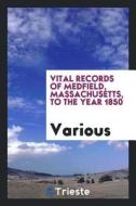 Vital Records of Medfield, Massachusetts, to the Year 1850 di Various edito da LIGHTNING SOURCE INC