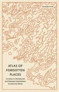 Atlas Of Forgotten Places di Travis Elborough edito da Quarto Publishing PLC