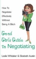 The Good Girl\'s Guide To Negotiating di Leslie Whitaker, Elizabeth Austin edito da Cornerstone
