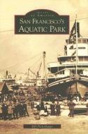 San Francisco's Aquatic Park di Bill Pickelhaupt edito da ARCADIA PUB (SC)