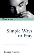 Simple Ways to Pray di Emilie Griffin edito da Rowman & Littlefield Publishers
