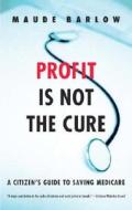 Profit Is Not the Cure: A Citizen's Guide to Saving Medicare di Barlow, Maude Barlow edito da McClelland & Stewart
