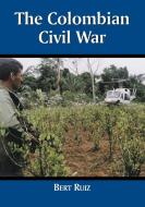 Ruiz, B:  The Colombian Civil War di Bert Ruiz edito da McFarland