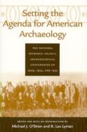 Setting the Agenda for American Archaeology: The National Research Council Archaeological Conferences of 1929, 1932, and di Michael J. O'Brien, R. Lee Lyman edito da UNIV OF ALABAMA PR