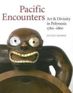 Pacific Encounters: Art & Divinity in Polynesia, 1760-1860 di Steven Hooper edito da UNIV OF HAWAII PR