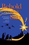 Behold That Star: A Christmas Anthology di John Bertram Phillips, Beatrice Joy Chute, Ruth Sawyer edito da PLOUGH PUB HOUSE