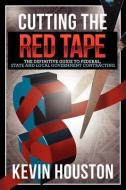 Cutting the Red Tape - The Definitive Guide to Federal, State and Local Government Contracting di Kevin Houston edito da TOTAL PUB & MEDIA