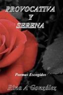 Provocativa y Serena: Poesias Escogidas di Rina A. Gonzlez, Rina A. Gonzalez edito da Rina A.\Gonzalez