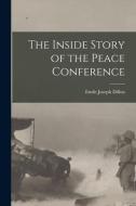 The Inside Story of the Peace Conference di Emile Joseph Dillon edito da LEGARE STREET PR