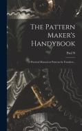 The Pattern Maker's Handybook: A Practical Manual on Patterns for Founders... di Paul N. Hasluck edito da LEGARE STREET PR