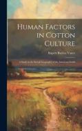 Human Factors in Cotton Culture; a Study in the Social Geography of the American South di Rupert Bayless Vance edito da LEGARE STREET PR