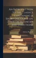 An Introduction to the Classics Containing a Short Discourse on Their Excellencies and Directions di Anthony Blackwall edito da LEGARE STREET PR