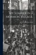My Summer in a Mormon Village. di Florence Merriam Bailey edito da LEGARE STREET PR