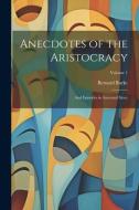 Anecdotes of the Aristocracy: And Episodes in Ancestral Story; Volume 1 di Bernard Burke edito da LEGARE STREET PR