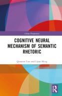 Cognitive Neural Mechanism Of Semantic Rhetoric di Qiaoyun Liao, Lijun Meng edito da Taylor & Francis Ltd