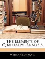The Elements Of Qualitative Analysis di William Albert Noyes edito da Bibliolife, Llc