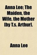 Anna Lee; The Maiden, The Wife, The Moth di Anna Lee edito da General Books