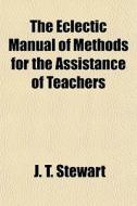The Eclectic Manual Of Methods For The A di J. T. Stewart edito da General Books