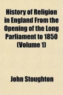 History Of Religion In England From The di John Stoughton edito da General Books