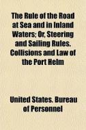 The Rule Of The Road At Sea And In Inlan di United States Bureau of Personnel edito da General Books