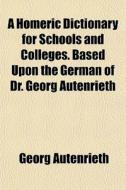 A Homeric Dictionary For Schools And Col di Georg Autenrieth edito da General Books