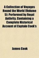 A Collection Of Voyages Round The World di James Cook edito da General Books