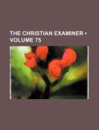 The Christian Examiner (volume 75) di Books Group edito da General Books Llc