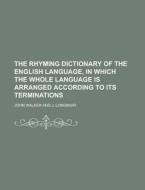 The Rhyming Dictionary of the English Language, in Which the Whole Language Is Arranged According to Its Terminations di John Walker edito da Rarebooksclub.com