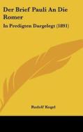 Der Brief Pauli an Die Romer: In Predigten Dargelegt (1891) di Rudolf Kogel edito da Kessinger Publishing