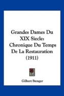 Grandes Dames Du XIX Siecle: Chronique Du Temps de La Restauration (1911) di Gilbert Stenger edito da Kessinger Publishing