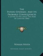 The Potato Epidemic, and Its Probable Consequences: A Letter to His Grace the Duke of Leinster (1846) di Ninian Niven edito da Kessinger Publishing