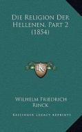 Die Religion Der Hellenen, Part 2 (1854) di Wilhelm Friedrich Rinck edito da Kessinger Publishing