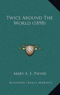 Twice Around the World (1898) di Mary A. E. Twing edito da Kessinger Publishing
