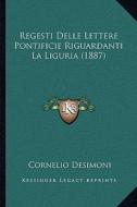 Regesti Delle Lettere Pontificie Riguardanti La Liguria (1887) di Cornelio Desimoni edito da Kessinger Publishing